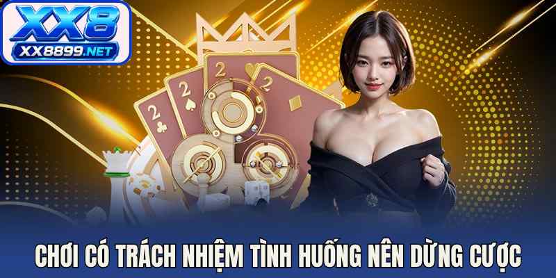 Chơi có trách nhiệm tình huống nên dừng cược 